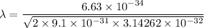 \lambda=\dfrac{6.63\times10^{-34}}{\sqrt{2\times9.1\times10^{-31}\times3.14262\times10^{-32}}}