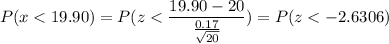 P( x < 19.90) = P( z < \displaystyle\frac{19.90-20}{\frac{0.17}{\sqrt{20}}}) = P(z < -2.6306)