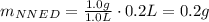 m_{NNED} = \frac {1.0g}{1.0L} \cdot 0.2L = 0.2g