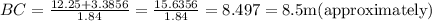 B C=\frac{12.25+3.3856}{1.84}=\frac{15.6356}{1.84}=8.497=8.5 \mathrm{m}(\text {approximately})