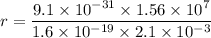 r=\dfrac{9.1\times10^{-31}\times1.56\times10^{7}}{1.6\times10^{-19}\times2.1\times10^{-3}}