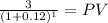 \frac{3}{(1 + 0.12)^{1} } = PV