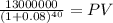 \frac{13000000}{(1 + 0.08)^{40} } = PV