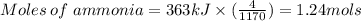Moles\,of\,\,ammonia=363kJ\times (\frac{4}{1170})=1.24mols
