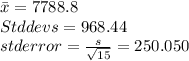 \bar x= 7788.8\\Std dev s= 968.44\\std error = \frac{s}{\sqrt{15} } =250.050\\