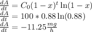 \frac{dA}{dt} =C_{0}(1-x)^t \ln (1-x)\\\frac{dA}{dt} =100*0.88\ln(0.88)\\\frac{dA}{dt} =-11.25 \frac{mg}{h}