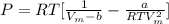 P = RT[\frac{1}{V_{m}-b } - \frac{a}{RTV_{m} ^{2} }]