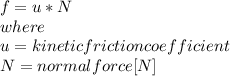 f=u*N\\where\\u=kinetic friction coefficient\\N =normal force [N]\\