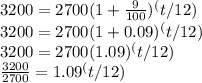 3200 = 2700(1+\frac{9}{100})^(t/12)\\ 3200=2700(1+0.09)^(t/12)\\3200 = 2700(1.09)^(t/12)\\\frac{3200}{2700}  =1.09^(t/12)