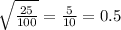 \sqrt{\frac{25}{100}}=\frac{5}{10}=0.5