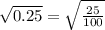 \sqrt{0.25}=\sqrt{\frac{25}{100}}