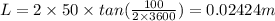 L=2\times50\times tan (\frac {100}{2\times 3600})=0.02424 m