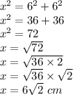 x^2=6^2+6^2\\x^2=36+36\\x^2=72\\x=\sqrt{72}\\x=\sqrt{36\times 2}\\x=\sqrt{36}\times \sqrt{2}\\x=6\sqrt2\ cm