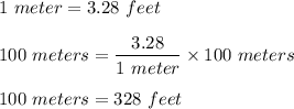 1\ meter=3.28\ feet\\\\100\ meters=\dfrac{3.28}{1\ meter}\times 100\ meters\\\\100\ meters=328\ feet