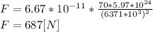 F=6.67*10^{-11} *\frac{70*5.97*10^{24} }{(6371*10^3)^{2} } \\F=687[N]
