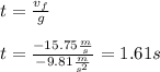 t=\frac{v_f}{g} \\\\t=\frac{-15.75\frac{m}{s}}{-9.81\frac{m}{s^{2}}}=1.61s