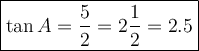 \large\boxed{\tan A=\dfrac{5}{2}=2\dfrac{1}{2}=2.5}