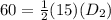 60=\frac{1}{2}(15)(D_{2})