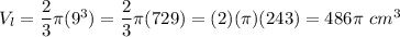 V_l=\dfrac{2}{3}\pi(9^3)=\dfrac{2}{3}\pi(729)=(2)(\pi)(243)=486\pi\ cm^3