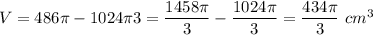 V=486\pi-\dfac{1024\pi}{3}=\dfrac{1458\pi}{3}-\dfrac{1024\pi}{3}=\dfrac{434\pi}{3}\ cm^3