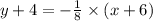 y+4=-\frac{1}{8} \times(x+6)
