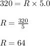 320 = R \times 5.0\\\\R = \frac{320}{5}\\\\R = 64