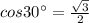 cos 30^{\circ}=\frac{\sqrt{3}}{2}