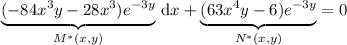\underbrace{(-84x^3y-28x^3)e^{-3y}}_{M^*(x,y)}\,\mathrm dx+\underbrace{(63x^4y-6)e^{-3y}}_{N^*(x,y)}=0
