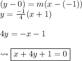 (y - 0) = m(x - ( - 1)) \\ y =  \frac{ - 1}{4} (x +  1) \\ \\  4y  = - x - 1 \\  \\  \leadsto  \boxed{x + 4y + 1 = 0}