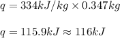 q=334kJ/kg\times 0.347kg\\\\q=115.9kJ\approx 116kJ