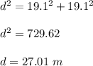 d^{2}=19.1^{2}+19.1^{2}\\ \\d^{2}=729.62\\ \\ d=27.01\ m