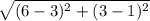 \sqrt{(6-3)^{2}+(3-1)^{2}}