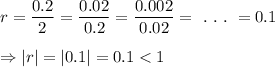 r=\dfrac{0.2}{2}=\dfrac{0.02}{0.2}=\dfrac{0.002}{0.02}=~.~.~.~=0.1\\\\\Rightarrow |r|=|0.1|=0.1