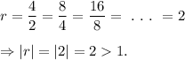 r=\dfrac{4}{2}=\dfrac{8}{4}=\dfrac{16}{8}=~.~.~.~=2\\\\\Rightarrow |r|=|2|=21.