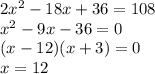 2x^{2}-18x+36=108\\x^{2}-9x-36=0\\(x-12)(x+3)=0\\x=12