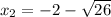 x_{2}=-2-\sqrt{26}