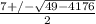 \frac{7+/- \sqrt{49-4176} }{2}