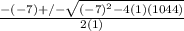 \frac{-(-7)+/- \sqrt{(-7)^{2}-4(1)(1044)} }{2(1)}
