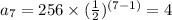 a_{7} = 256 \times (\frac{1}{2} )^{(7 - 1)}  = 4