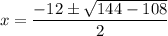 $ x = \frac{-12 \pm \sqrt{144 - 108}}{2} $