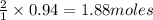 \frac{2}{1}\times 0.94=1.88moles