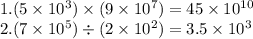 1. (5 \times 10^3) \times (9 \times 10^7)  = 45 \times 10^{10}\\2. (7 \times 10^5) \div (2 \times 10^2)  = 3.5 \times 10^3