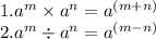 1. a^ m \times a^n = a^{(m+n)}\\ 2. a^m \div a^n = a ^{(m-n)}