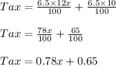 Tax=\frac{6.5\times 12x}{100}+\frac{6.5\times 10}{100}\\\\Tax=\frac{78x}{100}+\frac{65}{100}\\\\Tax=0.78x+0.65