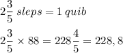 \displaystyle 2\frac{3}{5}\:sleps = 1\:quib \\ \\ 2\frac{3}{5} \times 88 = 228\frac{4}{5} = 228,8