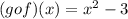 (gof)(x)=x^2-3