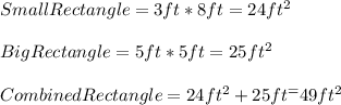SmallRectangle=3ft*8ft=24ft^{2} \\\\BigRectangle=5ft*5ft=25ft^{2}\\\\CombinedRectangle=24ft^{2}+25ft^=49ft^{2}
