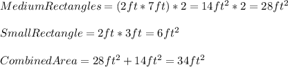 MediumRectangles=(2ft*7ft)*2=14ft^{2}*2=28ft^{2}\\\\SmallRectangle=2ft*3ft=6ft^{2}\\\\CombinedArea=28ft^{2}+14ft^{2}=34ft^{2}