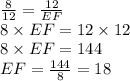 \frac{8}{12}=\frac{12}{EF}\\8\times EF=12\times 12\\8\times EF=144\\EF=\frac{144}{8}=18