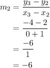 \begin{aligned}m_{2}&=\dfrac{y_{3}-y_{2}}{x_{3}-x_{2}}\\&=\dfrac{-4-2}{0+1}\\&=\dfrac{-6}{1}\\&=-6\end{aligned}
